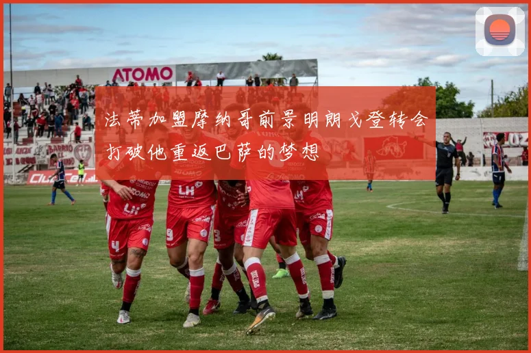 法蒂加盟摩纳哥前景明朗戈登转会打破他重返巴萨的梦想